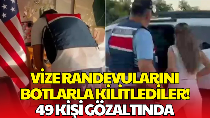 Vize Randevularını Botlarla Kilitlediler! 6 İlde 49 Şüpheli Gözaltında